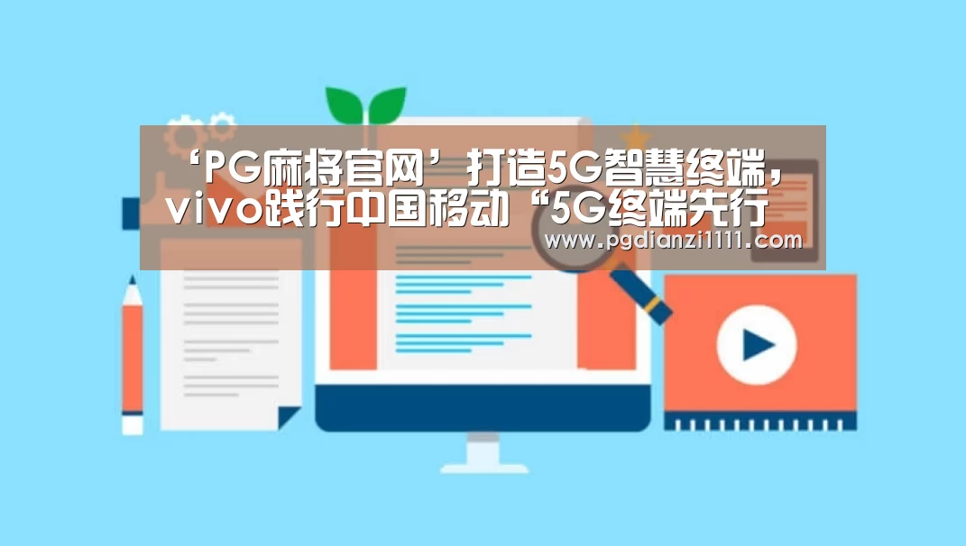 ‘PG麻将官网’打造5G智慧终端,vivo践行中国移动“5G终端先行者计划”(图2) PG麻将棋牌